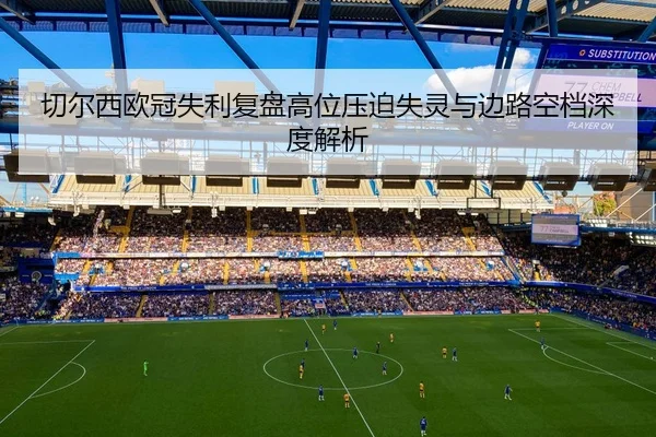 切尔西欧冠失利复盘高位压迫失灵与边路空档深度解析